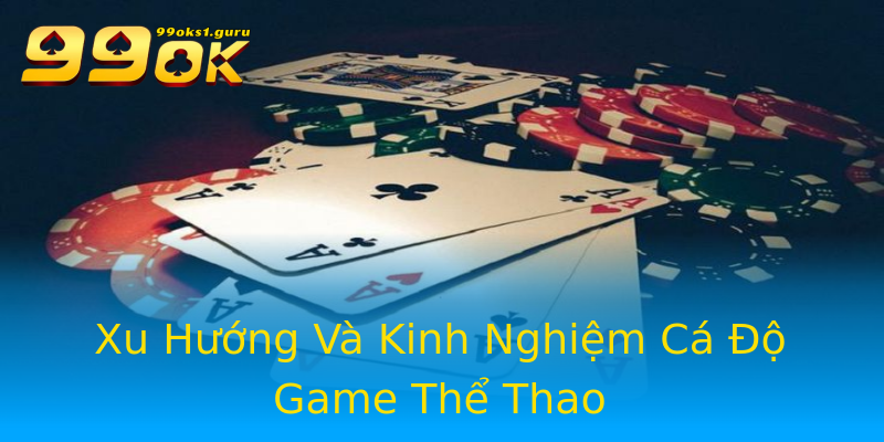 Xu Hướng Và Kinh Nghiệm Cá Độ Game Thể Thao Xu Hướng Và Kinh Nghiệm Cá Độ Game Thể Thao